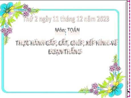 Bài giảng Toán 2 (Kết nối tri thức) - Bài 27: Thực hành gấp, cắt, ghép, xếp hình. Vẽ đoạn thẳng - Năm học 2023-2024 - Mai Thị Thuận