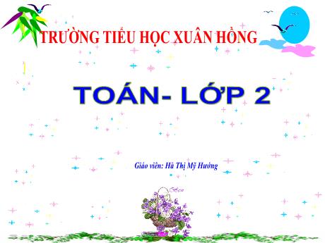 Bài giảng Toán 2 (Kết nối tri thức) - Bài 33: Ôn tập phép cộng, phép trừ trong phạm vi 20 - Năm học 2023-2024 - Hà Thị Mỹ Hướng