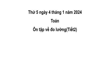 Bài giảng Toán 2 (Kết nối tri thức) - Bài 35: Ôn tập về đo lường (Tiết 2) - Năm học 2023-2024 - Mai Thị Thuận