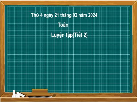 Bài giảng Toán 2 (Kết nối tri thức) - Bài 47: Luyện tập (Tiết 2) - Năm học 2023-2024 - Mai Thị Thuận