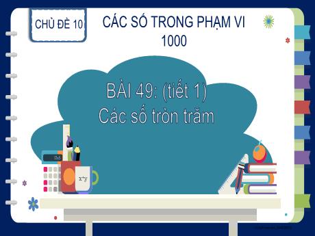 Bài giảng Toán 2 (Kết nối tri thức) - Bài 49: Các số tròn trăm, tròn chục (Tiết 1) - Năm học 2023-2024 - Mai Thị Thuận