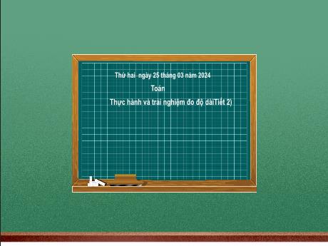 Bài giảng Toán 2 (Kết nối tri thức) - Bài 57: Thực hành và trải nghiệm đo độ dài (Tiết 2) - Năm học 2023-2024 - Nguyễn Thị Hồng Thuần