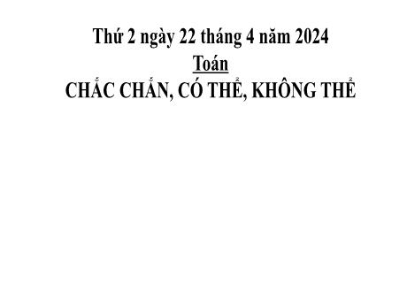 Bài giảng Toán 2 (Kết nối tri thức) - Bài: Chắc chắn, có thể, không thể - Năm học 2023-2024 - Phan Thị Loan