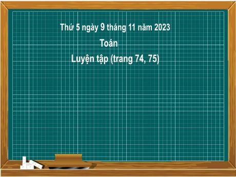 Bài giảng Toán 2 (Kết nối tri thức) - Bài: Luyện tập (Trang 74,75) - Năm học 2023-2024 - Phan Thị Loan
