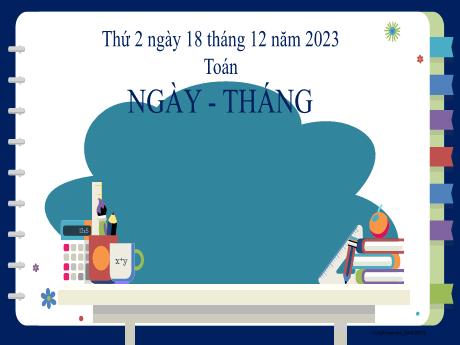 Bài giảng Toán 2 (Kết nối tri thức) - Bài: Ngày - Tháng - Năm học 2023-2024 - Phan Thị Loan