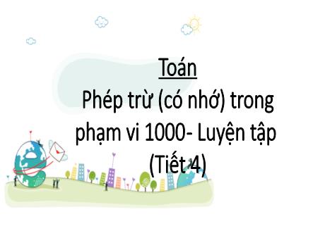 Bài giảng Toán 2 (Kết nối tri thức) - Bài: Phép trừ (có nhớ) trong phạm vi 1000. Luyện tập (Tiết 4) - Mai Thị Thuận