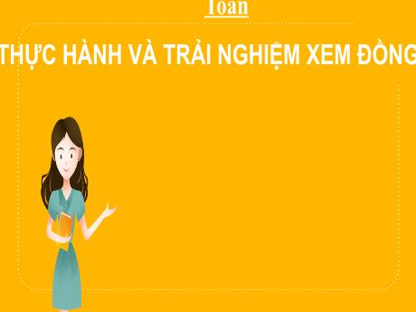 Bài giảng Toán 2 (Kết nối tri thức) - Bài: Thực hành và trải nghiệm xem đồng hồ - Phan Thị Loan
