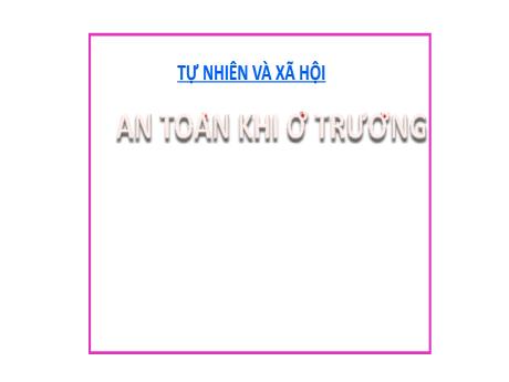 Bài giảng Tự nhiên và Xã hội 2 (Kết nối tri thức) - Bài: An toàn khi ở trường (Tiết 2) - Mai Thị Thuận